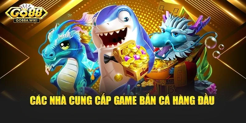 Các nhà cung cấp game bắn cá hàng đầu