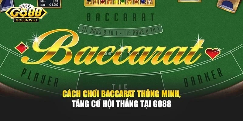 Cách Chơi Baccarat Thông Minh, Tăng Cơ Hội Thắng Tại Go88