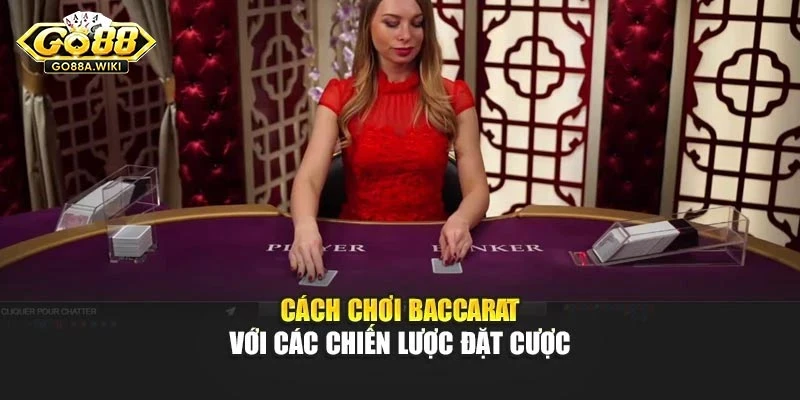 Cách chơi baccarat với các chiến lược đặt cược