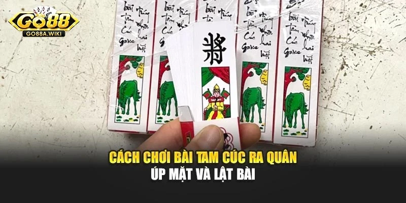Cách chơi bài tam cúc ra quân úp mặt và lật bài