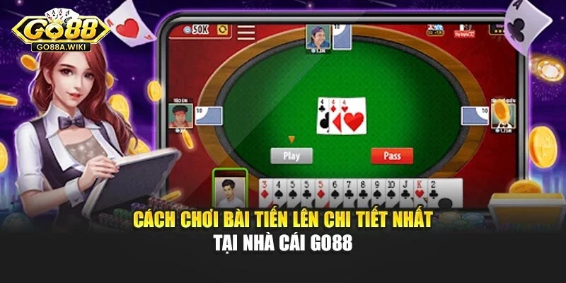 Cách Chơi Bài Tiến Lên Chi Tiết Nhất Tại Nhà Cái Go88