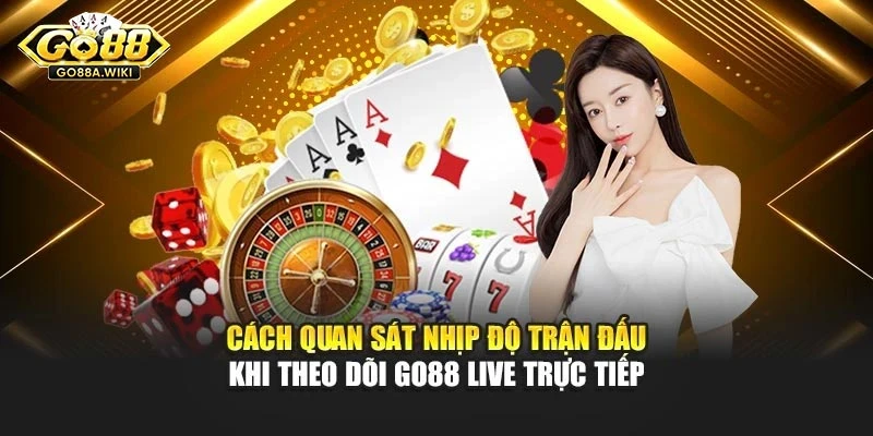 Cách quan sát nhịp độ trận đấu khi theo dõi Go88 live trực tiếp