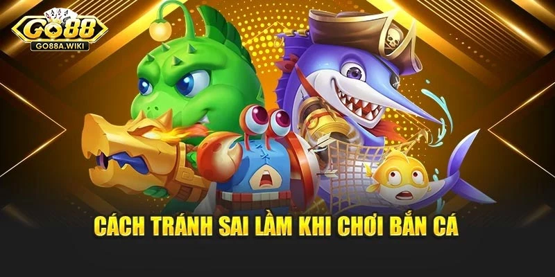 Cách tránh sai lầm khi chơi bắn cá