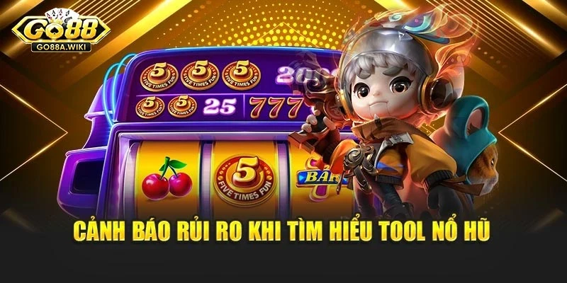 Cảnh báo rủi ro khi tìm hiểu tool nổ hũ