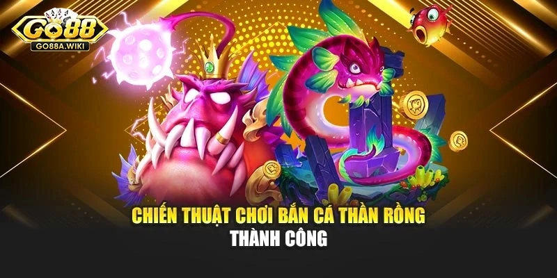 Chiến thuật chơi bắn cá thần rồng thành công