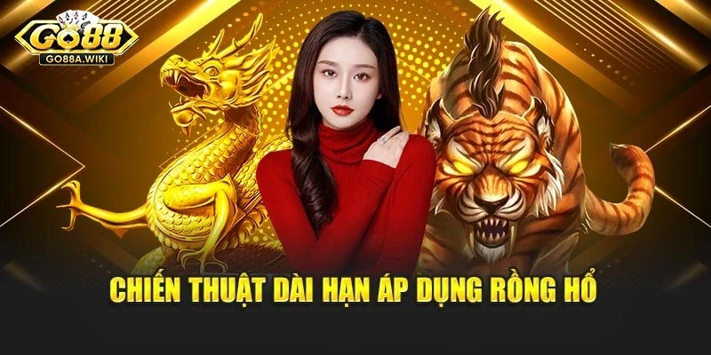 Chiến thuật dài hạn áp dụng Rồng hổ