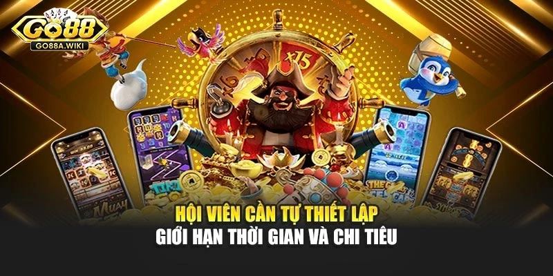 Hội viên cần tự thiết lập giới hạn thời gian và chi tiêu