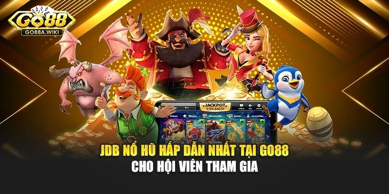 JDB Nổ Hũ Hấp Dẫn Nhất Tại Go88 Cho Hội Viên Tham Gia