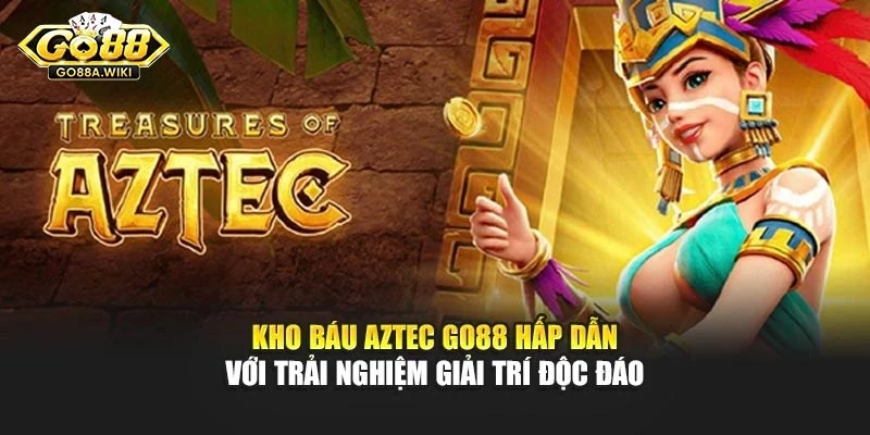 Kho Báu Aztec Go88 Hấp Dẫn Với Trải Nghiệm Giải Trí Độc Đáo