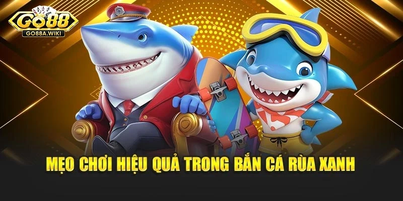 Mẹo chơi hiệu quả trong bắn cá rùa xanh