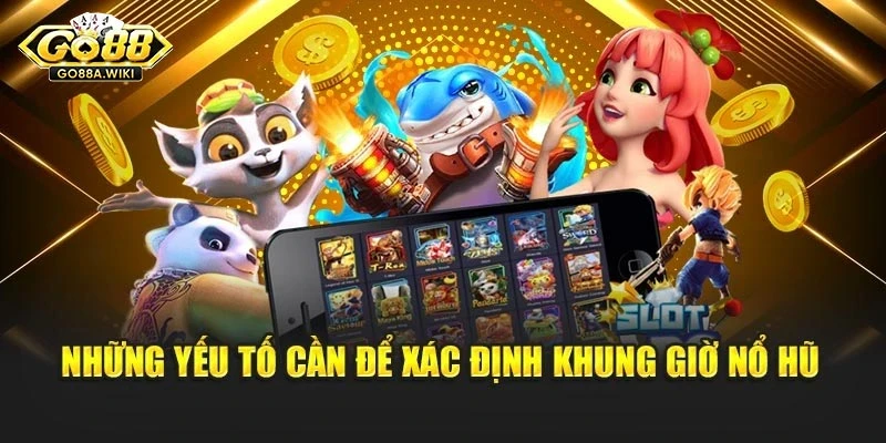 Những yếu tố cần để xác định khung giờ nổ hũ