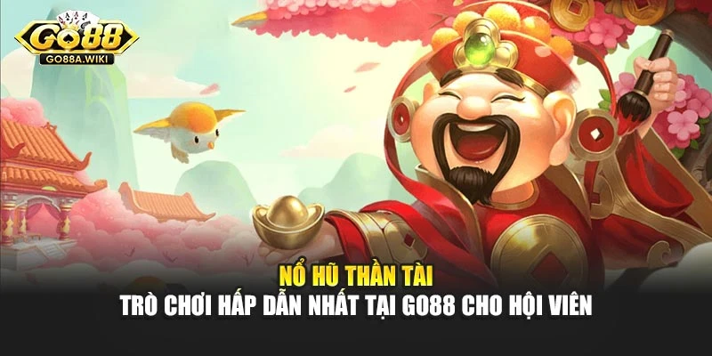 Nổ Hũ Thần Tài - Trò Chơi Hấp Dẫn Nhất Tại Go88 Cho Hội Viên