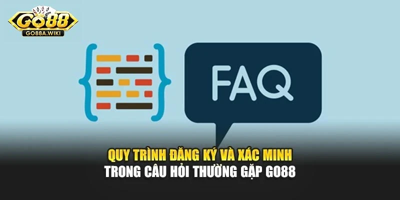 Quy trình đăng ký và xác minh trong Câu hỏi thường gặp Go88