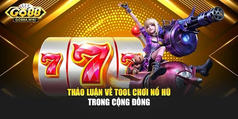 Thảo luận về tool chơi nổ hũ trong cộng đồng