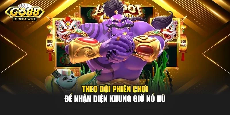 Theo dõi phiên chơi để nhận diện khung giờ nổ hũ