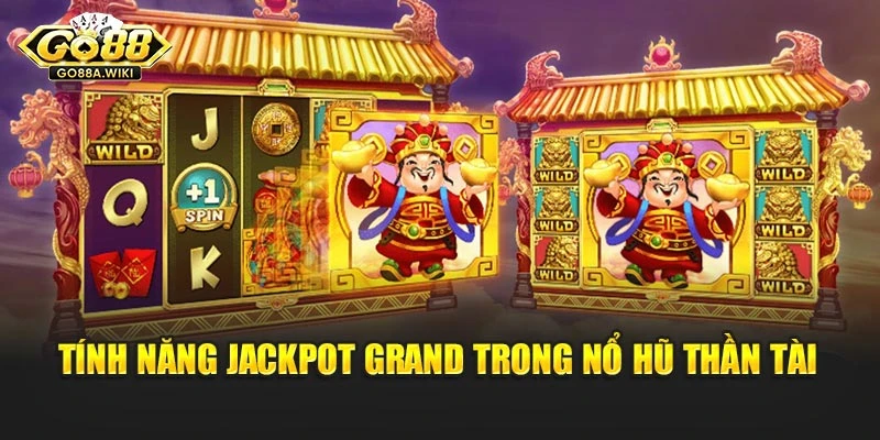 Tính năng jackpot grand trong nổ hũ thần tài