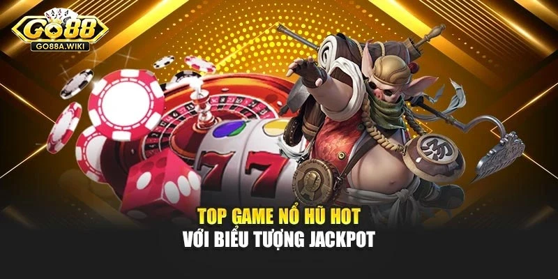 Top game nổ hũ hot với biểu tượng jackpot Top game nổ hũ hot với biểu tượng jackpot