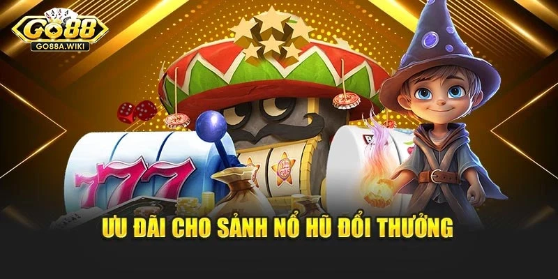 Ưu đãi cho sảnh nổ hũ đổi thưởng