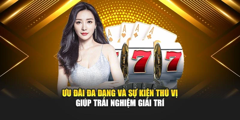 Ưu đãi đa dạng và sự kiện thú vị giúp trải nghiệm giải trí