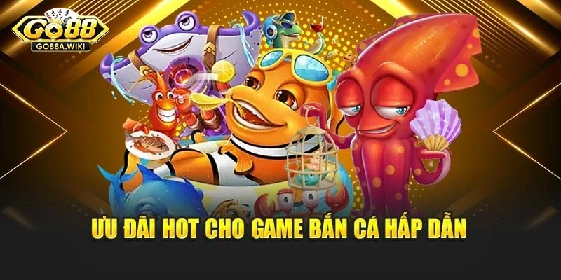 Ưu đãi hot cho game bắn cá hấp dẫn